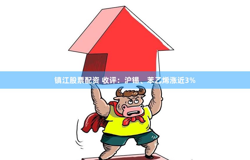 镇江股票配资 收评：沪锡、苯乙烯涨近3%