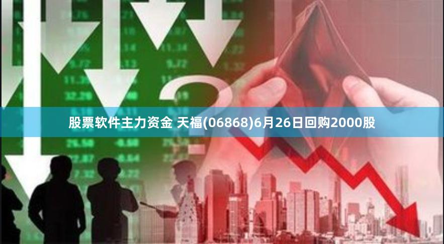 股票软件主力资金 天福(06868)6月26日回购2000股