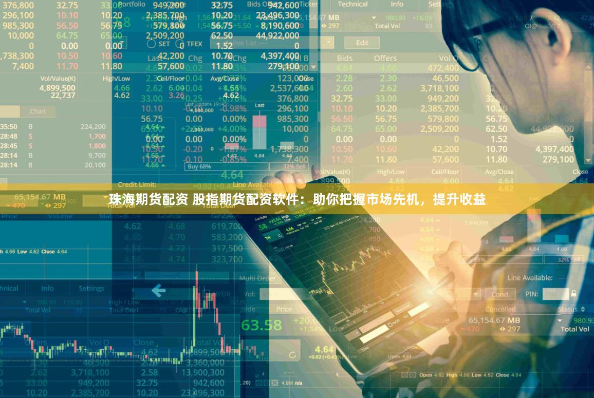 珠海期货配资 股指期货配资软件：助你把握市场先机，提升收益