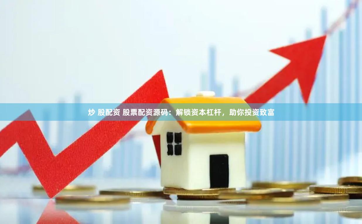 炒 股配资 股票配资源码：解锁资本杠杆，助你投资致富