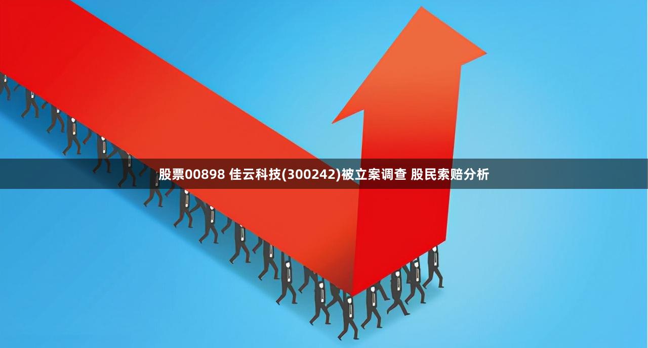 股票00898 佳云科技(300242)被立案调查 股民索赔分析