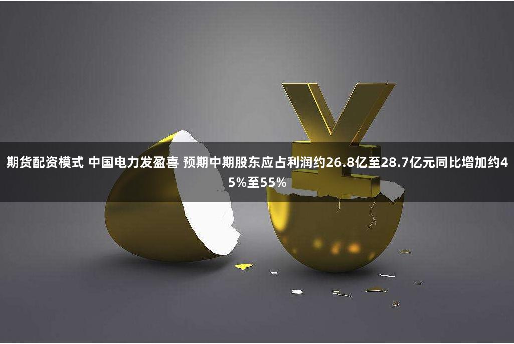 期货配资模式 中国电力发盈喜 预期中期股东应占利润约26.8亿至28.7亿元同比增加约45%至55%
