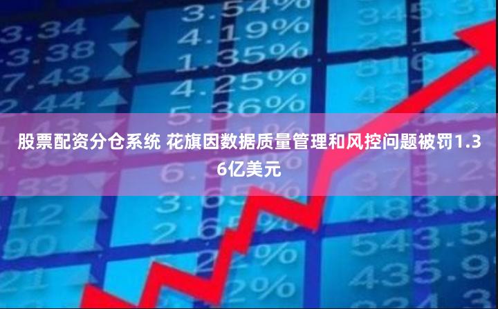 股票配资分仓系统 花旗因数据质量管理和风控问题被罚1.36亿美元