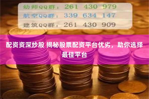 配资资深炒股 揭秘股票配资平台优劣，助你选择最佳平台