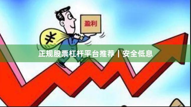 正规股票杠杆平台推荐｜安全低息