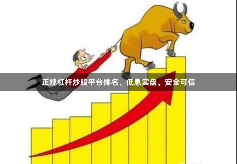 正规杠杆炒股平台排名、低息实盘、安全可信