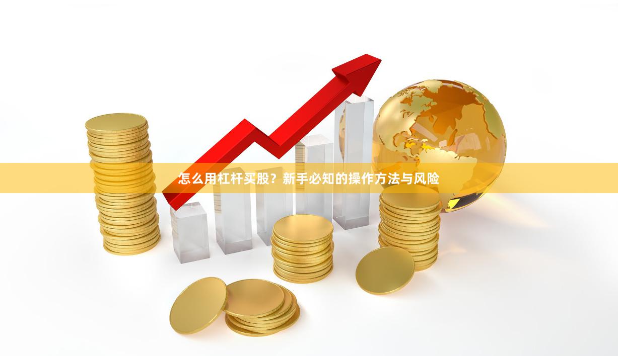怎么用杠杆买股？新手必知的操作方法与风险