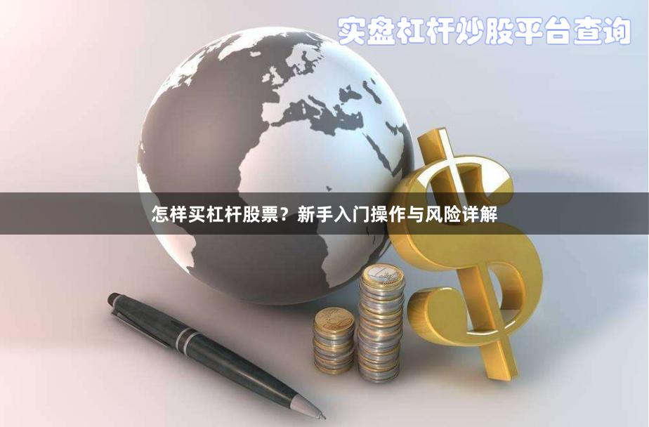 怎样买杠杆股票？新手入门操作与风险详解