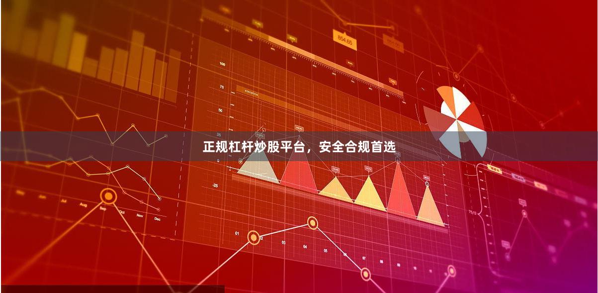 正规杠杆炒股平台，安全合规首选