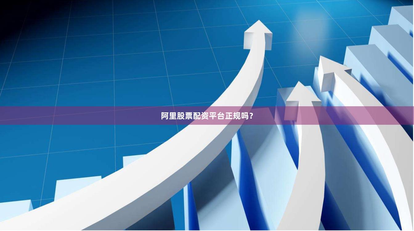 阿里股票配资平台正规吗？