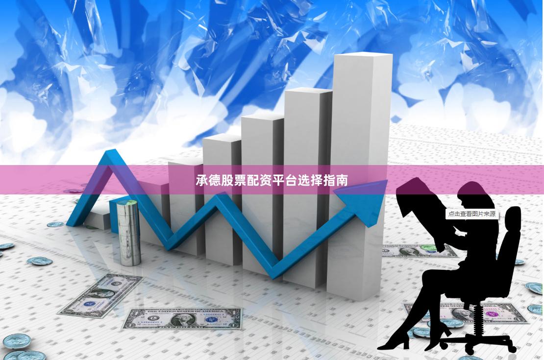 承德股票配资平台选择指南