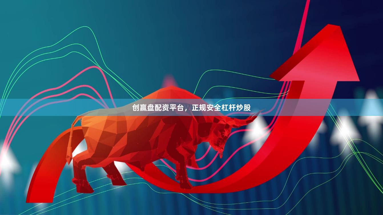 创赢盘配资平台，正规安全杠杆炒股