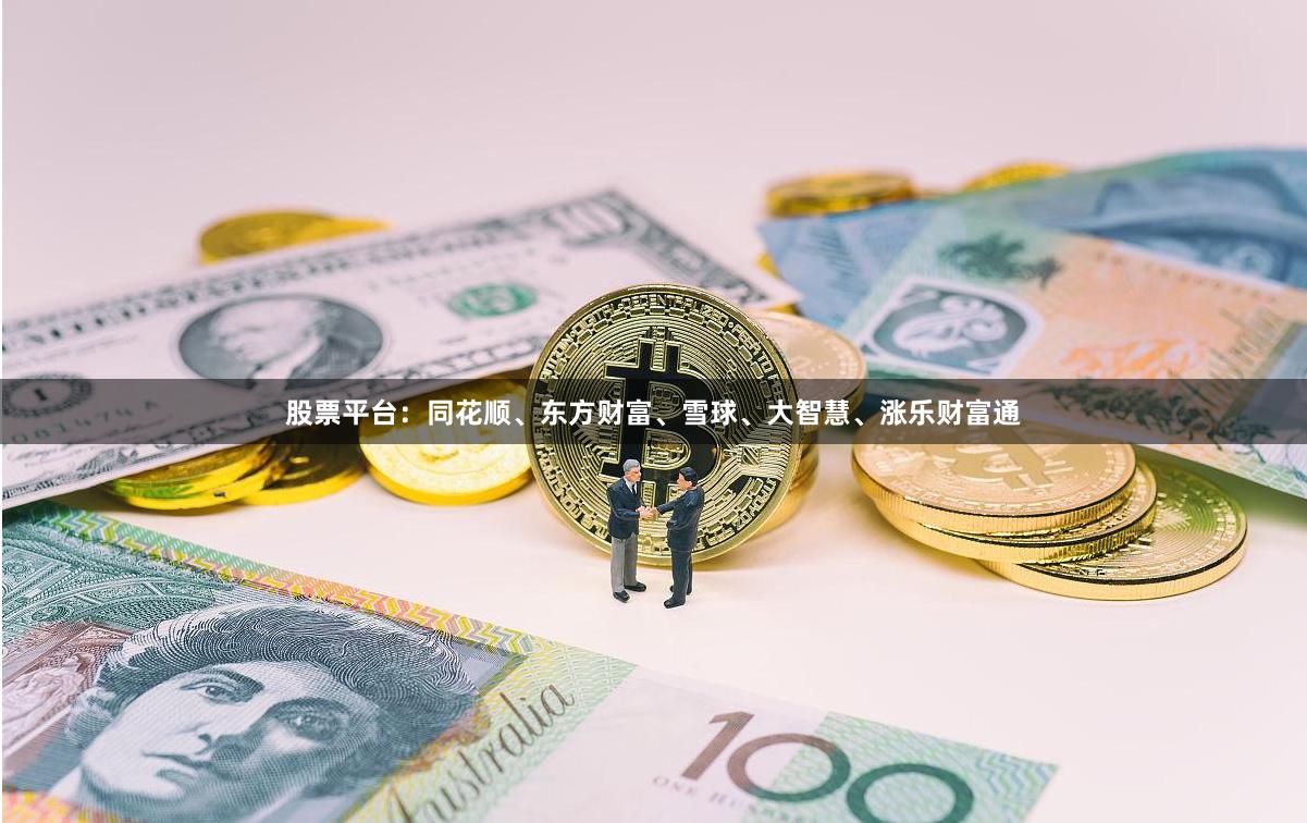 股票平台：同花顺、东方财富、雪球、大智慧、涨乐财富通